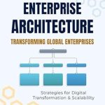 Unlocking Success: A Comprehensive Review of Pioneering Enterprise Architecture: Transforming Global Enterprises – Strategies for Digital Transformation & Scalability Unlocking Success: A Comprehensive Review of Pioneering Enterprise Architecture: Transforming Global Enterprises – Strategies for Digital Transformation & Scalability