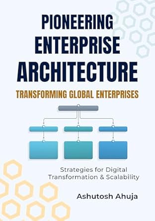 Unlocking Success: A Comprehensive Review of Pioneering Enterprise Architecture: Transforming Global Enterprises – Strategies for Digital Transformation & Scalability