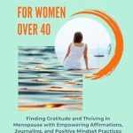 Discover the Secrets to Thriving in Menopause: A Review of ‘Joyful Transition For Women Over 40: Finding Gratitude and Thriving in Menopause with Empowering Affirmations, Journaling, and Positive Mindset Practices’