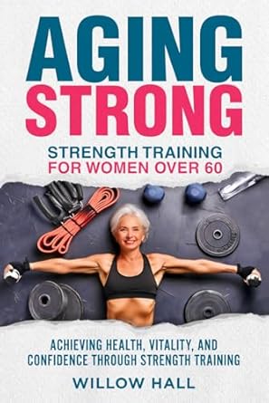 Transform Your Health: A Comprehensive Review of ‘Aging Strong: Strength Training for Women Over 60’