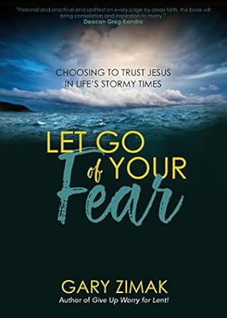 Transform Your Life with This Powerful Guide: Let Go of Your Fear: Choosing to Trust Jesus in Life’s Stormy Times