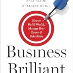Unlocking Success: A Compelling Review of Business Brilliant: Surprising Lessons from the Greatest Self-Made Business Icons