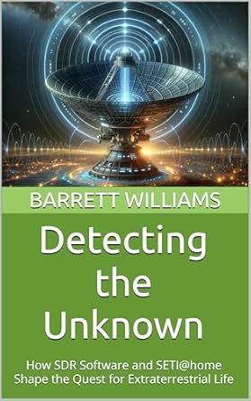 An Eye-Opening Journey into the Cosmos: Detecting the Unknown: How SDR Software and SETI@home Shape the Quest for Extraterrestrial Life (DIY SETI: How to Search for UFO Signals from Home Book 5)