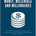 Discover the Secrets to Financial Freedom: A Comprehensive Review of ‘Money, Millennials and Millionaires: An Easy to Follow Guide on Budgeting, Saving and Crawling Out of Debt’