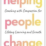 Transform Your Life with Insights from ‘Helping People Change: Coaching with Compassion for Lifelong Learning and Growth’ – A Comprehensive Review Transform Your Life with Insights from ‘Helping People Change: Coaching with Compassion for Lifelong Learning and Growth’ – A Comprehensive Review