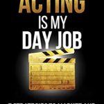 Unlock Your Acting Potential: A Must-Read Review of ‘Acting Is My Day Job: Seven Strategies To Market And Make Money As An Actor’
