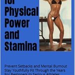 Unlock Your Potential: A Comprehensive Review of ‘Eating for Physical Power and Stamina: Prevent Setbacks and Mental Burnout Stay Youthfully Fit Through the Years For Beginners to Serious Athletes’