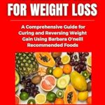 Discover the Secrets to Sustainable Weight Loss: A Review of Dr. Barbara O’Neill’s Cure for Weight Loss – A Comprehensive Guide for Managing and Reversing Weight Gain Using Barbara O’Neill’s Natural Recommended Foods