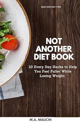 Discover the Secrets to Lasting Weight Loss: A Review of ‘Not Another Diet Book: 10 Everyday Hacks to Help You Feel Fuller While Losing Weight and Staying Healthy for Life’