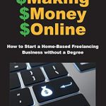 Unlock Your Financial Freedom: A Comprehensive Review of ‘Making Money Online: How to Start a Home-Based Freelancing Business without a Degree; Stand Out From the Competition and Win Clients’