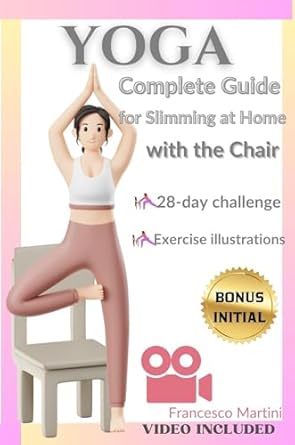 Transform Your Home Workout Routine: YOGA: Complete Guide to Slimming at Home with the Chair – Practical Yoga Manual with Simple Exercises to Do at Home