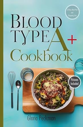 Unlock Your Health Potential: A Comprehensive Review of the Blood Type A+ Cookbook: Nourish Your Body with Delicious Recipes Tailored for Optimal Health and Wellness on the Blood Type A+ Diet. Includes a 30-Day Blood Type A+ Inspired Meal Plan