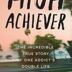 Unveiling Resilience: A Must-Read Review of ‘High Achiever: The Incredible True Story of One Addict’s Double Life’ Unveiling Resilience: A Must-Read Review of ‘High Achiever: The Incredible True Story of One Addict’s Double Life’