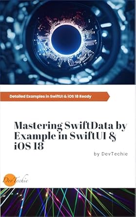 Unlock the Power of Data Management: A Comprehensive Review of ‘Mastering SwiftData by Example in SwiftUI & iOS 18’ – Build Real Apps While Learning SwiftData & SwiftUI!