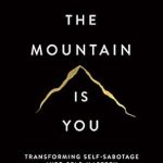 Unlock Your True Potential: A Comprehensive Review of ‘The Mountain Is You: Transforming Self-Sabotage Into Self-Mastery’