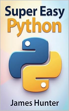 Unlock Your Coding Potential with This Must-Read: Super Easy Python: Python Made Simple – A Comprehensive Guide to Essential Programming Concepts