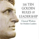 Unlock Your Leadership Potential: A Comprehensive Review of The Ten Golden Rules of Leadership: Classical Wisdom for Modern Leaders Unlock Your Leadership Potential: A Comprehensive Review of The Ten Golden Rules of Leadership: Classical Wisdom for Modern Leaders