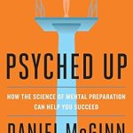Transform Your Performance: A Comprehensive Review of Psyched Up: How the Science of Mental Preparation Can Help You Succeed Transform Your Performance: A Comprehensive Review of Psyched Up: How the Science of Mental Preparation Can Help You Succeed