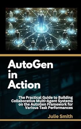 Unlocking Potential: A Comprehensive Review of AutoGen in Action: The Practical Guide to Building Collaborative Multi-Agent Systems on the AutoGen Framework for Various Task Performances