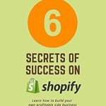 Unlocking E-Commerce Success: A Comprehensive Review of ‘The Six Secrets of Success on Shopify: Learn How to Build Your Own Profitable Side Business from Amazon’