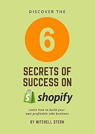 Unlocking E-Commerce Success: A Comprehensive Review of ‘The Six Secrets of Success on Shopify: Learn How to Build Your Own Profitable Side Business from Amazon’