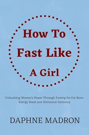 Empowering Review: How to Fast like a Girl: Unleashing Women’s Power Through Fasting for Fat Burn, Energy Boost and Hormonal Harmony