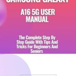 Unlock the Full Potential of Your Device: A Comprehensive Review of SAMSUNG GALAXY A16 5G USER MANUAL: The Complete Step By Step Guide With Tips And Tricks For Beginners And Seniors Unlock the Full Potential of Your Device: A Comprehensive Review of SAMSUNG GALAXY A16 5G USER MANUAL: The Complete Step By Step Guide With Tips And Tricks For Beginners And Seniors