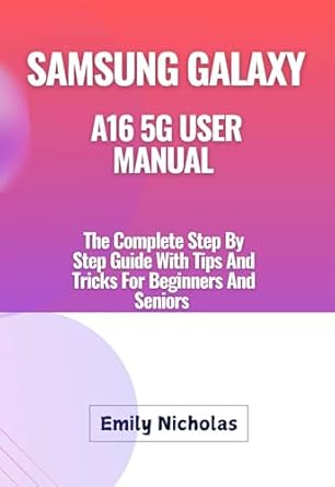 Unlock the Full Potential of Your Device: A Comprehensive Review of SAMSUNG GALAXY A16 5G USER MANUAL: The Complete Step By Step Guide With Tips And Tricks For Beginners And Seniors