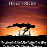 Unlock Your Strength: A Comprehensive Review of ‘Planche Push-up for Beginners: The Simplest and Most Effective Way to Master the Planche Push-up’