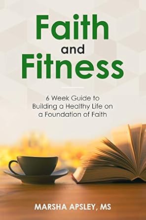 Discover the Transformative Power of Faith in Your Wellness Journey: A Review of ‘Faith and Fitness: 6 Week Guide to Building a Healthy Life on a Foundation of Faith’