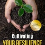 Empower Your Mindset: A Comprehensive Review of ‘Cultivating Your Resilience: How to Thrive during Challenging Times’