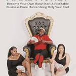 Unlock Your Entrepreneurial Potential: A Review of ‘Got Feet Make Money: Become Your Own Boss! Start A Profitable Business From Home Using Only Your Feet’