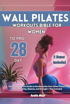 Transform Your Home Fitness Routine: A Comprehensive Review of ‘Wall Pilates Workouts Bible for Women: The Comprehensive Guide to Revolutionize Your Home Fitness to Gain Flexibility, Balance, and Strength | From Novice to Pro 28-Day Plan Included’