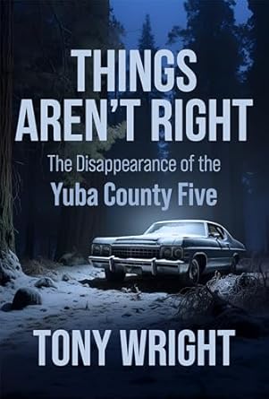 Unraveling the Mystery: A Compelling Review of ‘Things Aren’t Right: The Disappearance of the Yuba County Five’