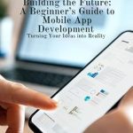 Unlock Your Potential: A Comprehensive Review of ‘Building the Future: A Beginner’s Guide to Mobile App Development, Turning Your Ideas into Reality’