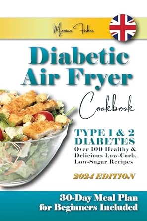 Discover the Ultimate Guide to Healthy Cooking: Diabetic Air Fryer Cookbook – Over 100 Healthy & Delicious Low-Carb, Low-Sugar Recipes for Type 1 & Type 2 Diabetes. 30-Day Meal Plan for Beginners Included!