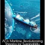 Transform Your Understanding of Sustainable Shipping: A Review of ‘AI in Maritime: Revolutionizing Shipping for Sustainability’ Transform Your Understanding of Sustainable Shipping: A Review of ‘AI in Maritime: Revolutionizing Shipping for Sustainability’