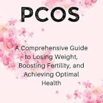 Transform Your Health: A Comprehensive Review of ‘Beating PCOS: A Comprehensive Guide to Losing Weight, Boosting Fertility, and Achieving Optimal Health’