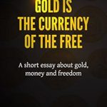 Discover the Secrets of Wealth: A Compelling Review of ‘Why Gold is the Currency of the Free: A Short Essay About Gold, Money and Freedom’
