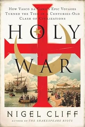 An Eye-Opening Exploration of Cultural Conflict: Holy War: How Vasco da Gama’s Epic Voyages Turned the Tide in a Centuries-Old Clash of Civilizations