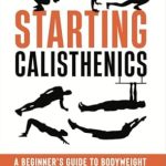 Unlock Your Fitness Potential: A Comprehensive Review of ‘Starting Calisthenics: A Beginner’s Guide to Bodyweight Exercise and Mobility Training’
