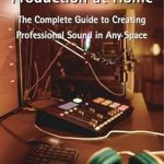 Unlock Your Home Studio Potential: A Comprehensive Review of ‘Mastering Audio Production at Home: The Complete Guide to Creating Professional Sound in Any Space’ Unlock Your Home Studio Potential: A Comprehensive Review of ‘Mastering Audio Production at Home: The Complete Guide to Creating Professional Sound in Any Space’