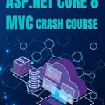 Unlock Your Web Development Potential: A Comprehensive Review of ‘ASP.NET Core 8 MVC Crash Course: Learn to Build Fast and Secure Web Applications with ASP.NET MVC 8’