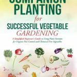Unlock Gardening Success: A Must-Read Review of BASIC COMPANION PLANTING for SUCCESSFUL VEGETABLE GARDENING: A Simplified Beginner’s Guide to Using Plant Partners for Organic Pest Control and Chemical-Free Vegetables (Bruce’s Basic Garden Guides)