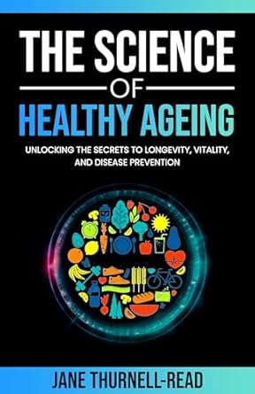 Discover Life-Changing Insights in Our Comprehensive Review of The Science of Healthy Ageing: Unlocking the Secrets to Longevity, Vitality, and Disease Prevention
