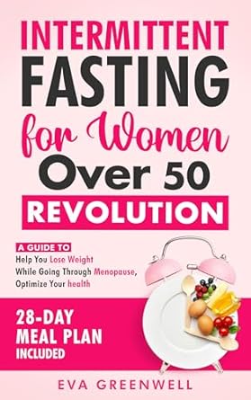 Transform Your Health Today: A Comprehensive Review of ‘Intermittent Fasting for Women Over 50 Revolution: A Guide to Help You Lose Weight While Going through Menopause, Optimize Your Health, 28-Day Meal Plan Included’