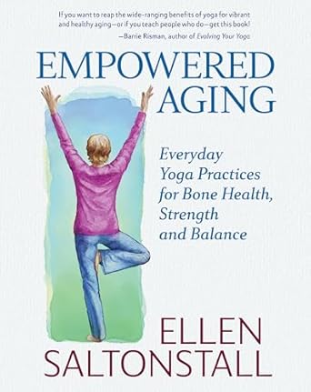 Discover the Secrets to Vitality: A Review of Empowered Aging: Everyday Yoga Practices for Bone Health, Strength and Balance