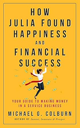 Discover the Secrets of Prosperity: A Review of HOW JULIA FOUND HAPPINESS AND FINANCIAL SUCCESS: YOUR GUIDE TO MAKING MONEY IN A SERVICE BUSINESS (Creative Success Series)