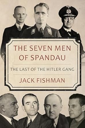 Uncover the Untold Stories: A Review of The Seven Men of Spandau: The Last of the Hitler Gang (Hitler’s Henchmen)