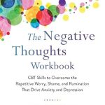 Transform Your Mindset: A Comprehensive Review of The Negative Thoughts Workbook: CBT Skills to Overcome the Repetitive Worry, Shame, and Rumination That Drive Anxiety and Depression Transform Your Mindset: A Comprehensive Review of The Negative Thoughts Workbook: CBT Skills to Overcome the Repetitive Worry, Shame, and Rumination That Drive Anxiety and Depression